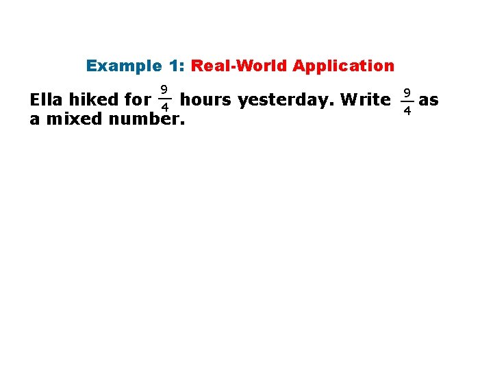 Example 1: Real-World Application 9 __ 4 Ella hiked for hours yesterday. Write a