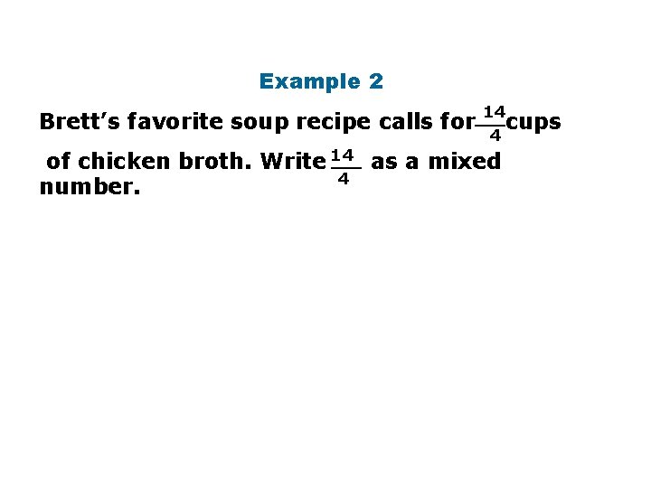 Example 2 14 Brett’s favorite soup recipe calls for__cups 4 __ as a mixed