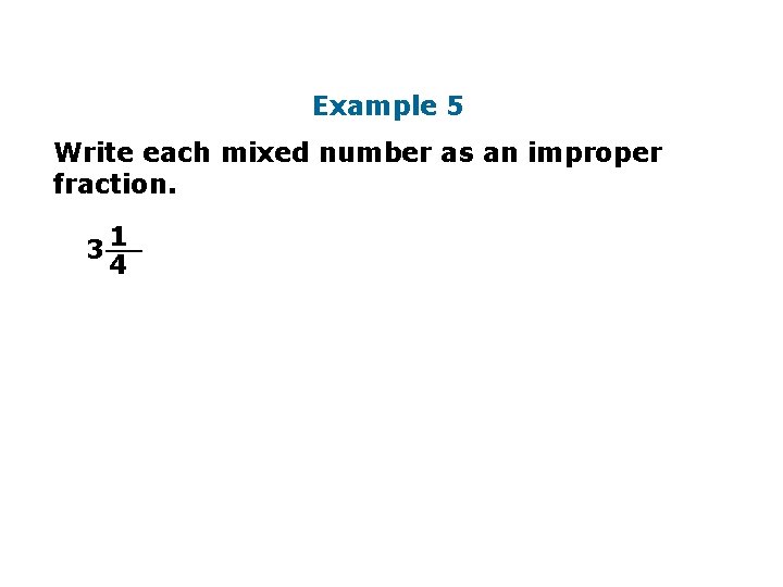 Example 5 Write each mixed number as an improper fraction. 1 3 __ 4