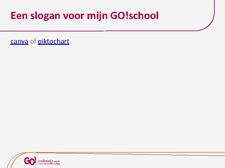 Een slogan voor mijn GO!school canva of piktochart. 