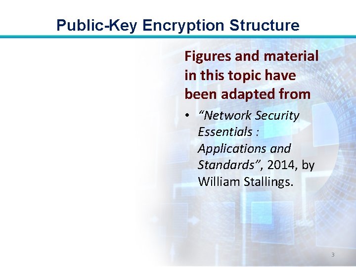 Public-Key Encryption Structure Figures and material in this topic have been adapted from •