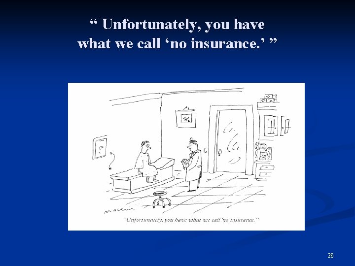 “ Unfortunately, you have what we call ‘no insurance. ’ ” 26 