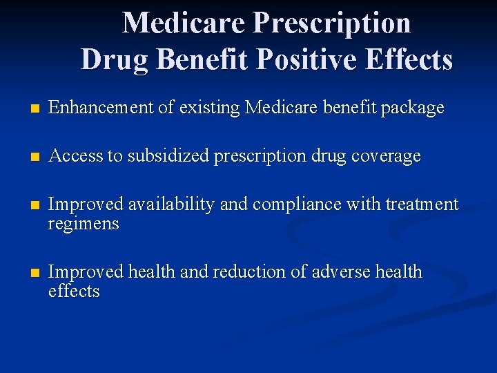 Medicare Prescription Drug Benefit Positive Effects n Enhancement of existing Medicare benefit package n