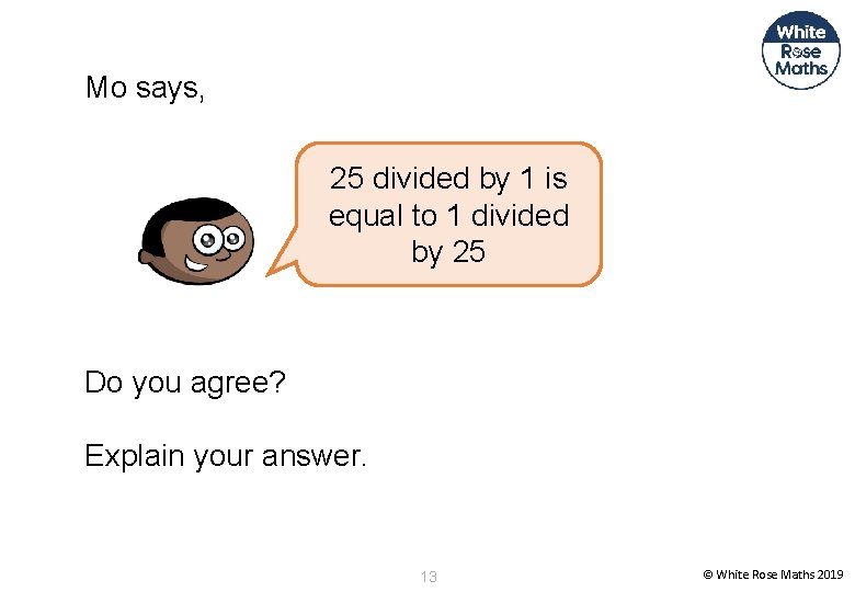 Mo says, 25 divided by 1 is equal to 1 divided by 25 Do
