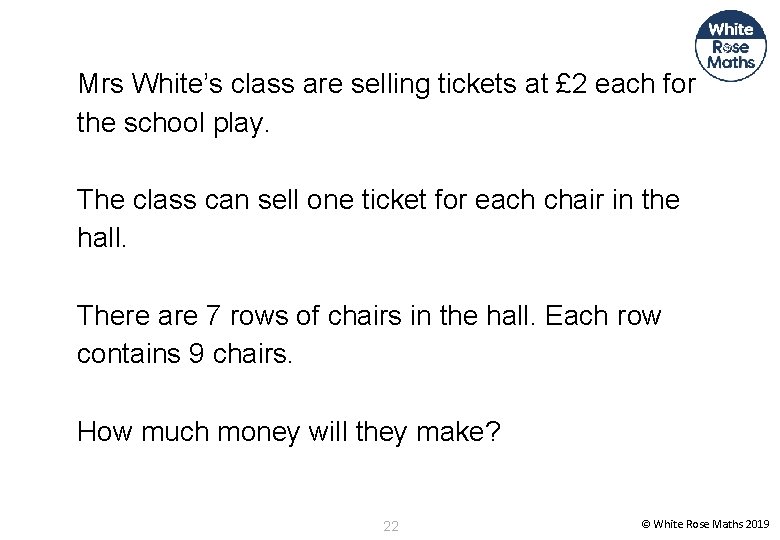 Mrs White’s class are selling tickets at £ 2 each for the school play.