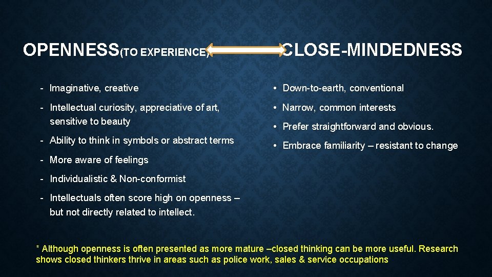 OPENNESS(TO EXPERIENCE) CLOSE-MINDEDNESS - Imaginative, creative • Down-to-earth, conventional - Intellectual curiosity, appreciative of