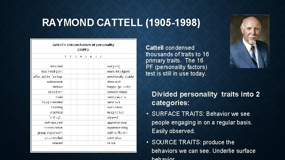 RAYMOND CATTELL (1905 -1998) Cattell condensed thousands of traits to 16 primary traits. The