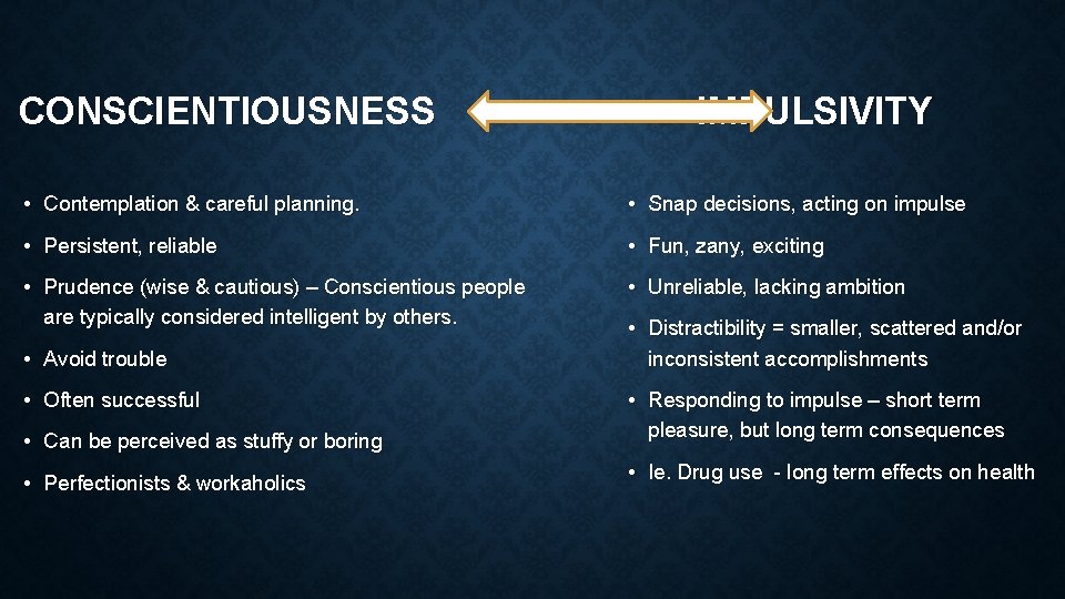 CONSCIENTIOUSNESS IMPULSIVITY • Contemplation & careful planning. • Snap decisions, acting on impulse •