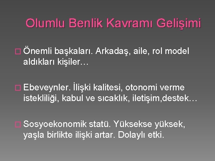 Olumlu Benlik Kavramı Gelişimi � Önemli başkaları. Arkadaş, aile, rol model aldıkları kişiler… �
