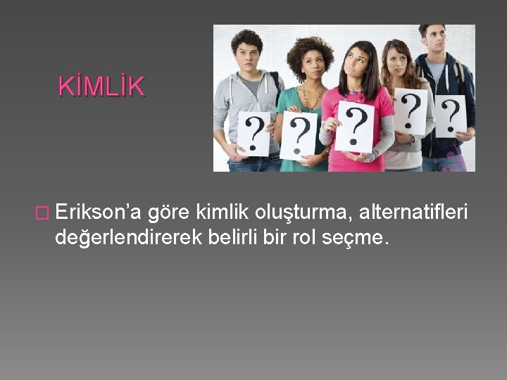 KİMLİK � Erikson’a göre kimlik oluşturma, alternatifleri değerlendirerek belirli bir rol seçme. 