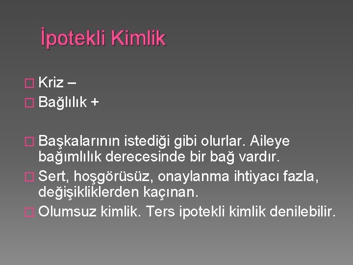 İpotekli Kimlik � Kriz – � Bağlılık + � Başkalarının istediği gibi olurlar. Aileye