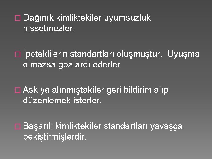 � Dağınık kimliktekiler uyumsuzluk hissetmezler. � İpoteklilerin standartları oluşmuştur. Uyuşma olmazsa göz ardı ederler.