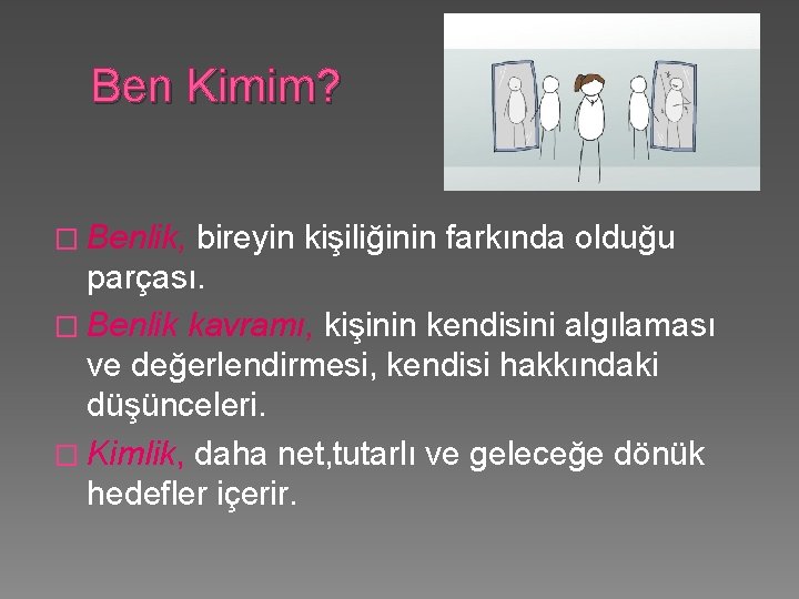 Ben Kimim? � Benlik, bireyin kişiliğinin farkında olduğu parçası. � Benlik kavramı, kişinin kendisini