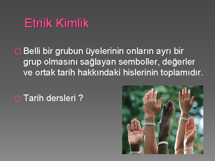 Etnik Kimlik � Belli bir grubun üyelerinin onların ayrı bir grup olmasını sağlayan semboller,