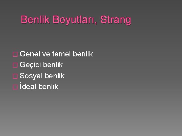 Benlik Boyutları, Strang � Genel ve temel benlik � Geçici benlik � Sosyal benlik