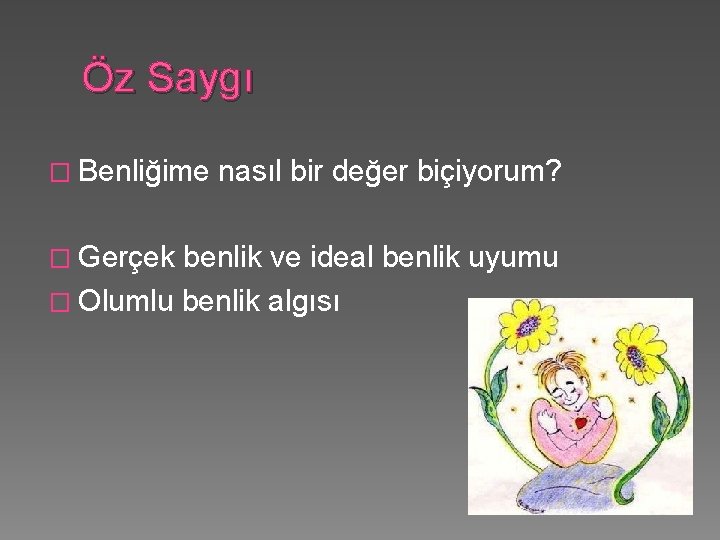 Öz Saygı � Benliğime � Gerçek nasıl bir değer biçiyorum? benlik ve ideal benlik