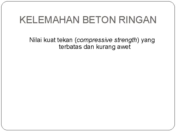 KELEMAHAN BETON RINGAN Nilai kuat tekan (compressive strength) yang terbatas dan kurang awet 