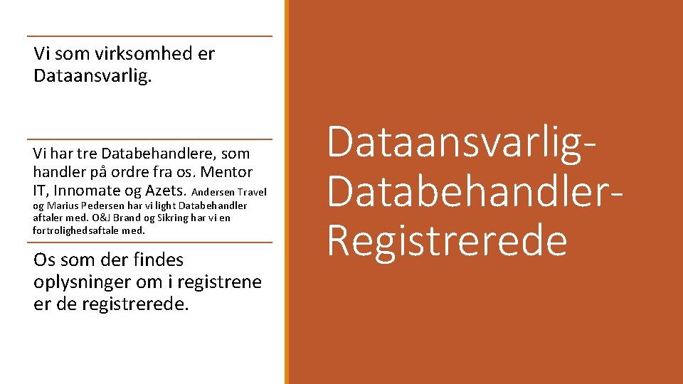 Vi som virksomhed er Dataansvarlig. Vi har tre Databehandlere, som handler på ordre fra