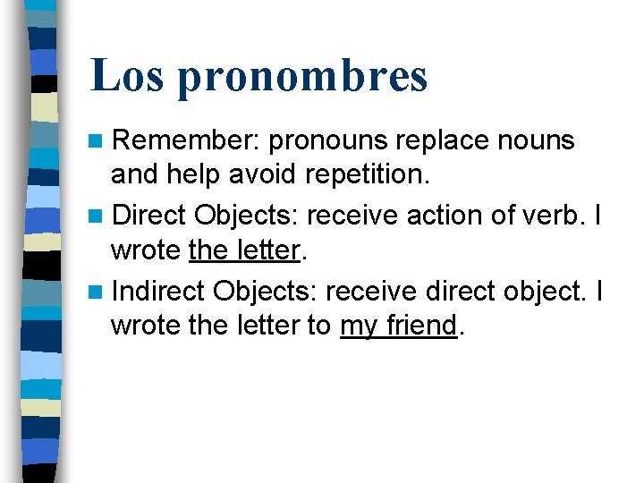 Los pronombres n Remember: pronouns replace nouns and help avoid repetition. n Direct Objects: