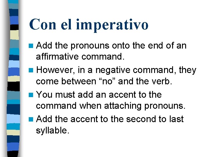 Con el imperativo n Add the pronouns onto the end of an affirmative command.