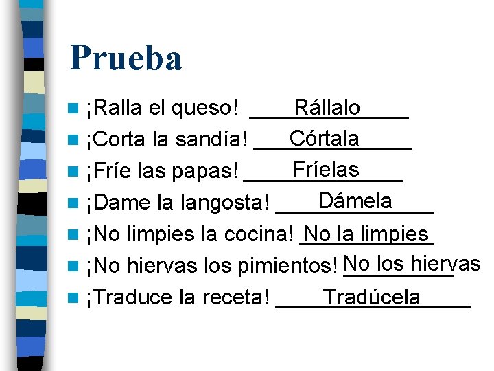 Prueba Rállalo el queso! _______ Córtala n ¡Corta la sandía! _______ Fríelas n ¡Fríe