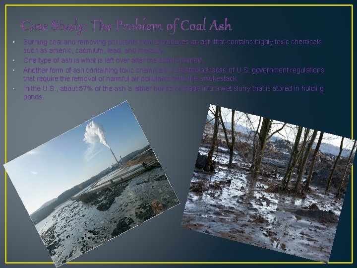 Case Study: The Problem of Coal Ash • • Burning coal and removing pollutants