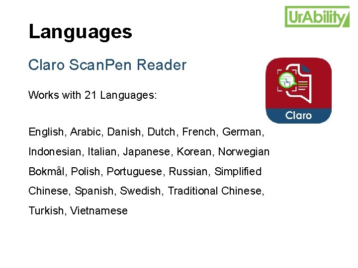 Languages Claro Scan. Pen Reader Works with 21 Languages: English, Arabic, Danish, Dutch, French,