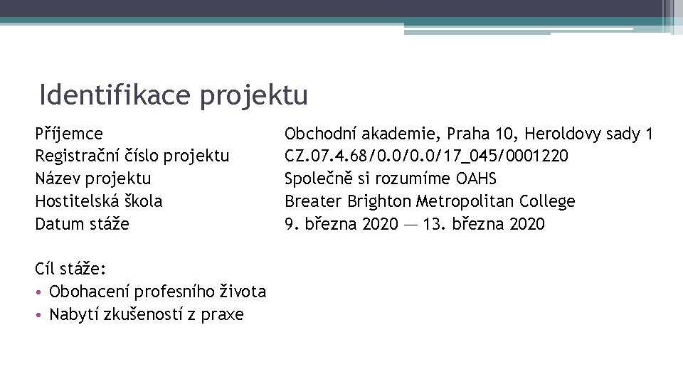 Identifikace projektu Příjemce Registrační číslo projektu Název projektu Hostitelská škola Datum stáže Cíl stáže: