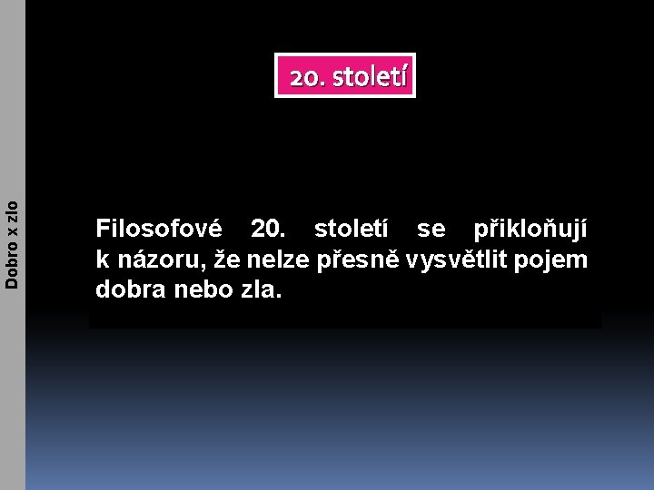 Dobro x zlo 20. století Filosofové 20. století se přikloňují k názoru, že nelze