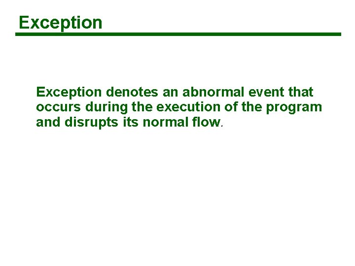 Exception denotes an abnormal event that occurs during the execution of the program and