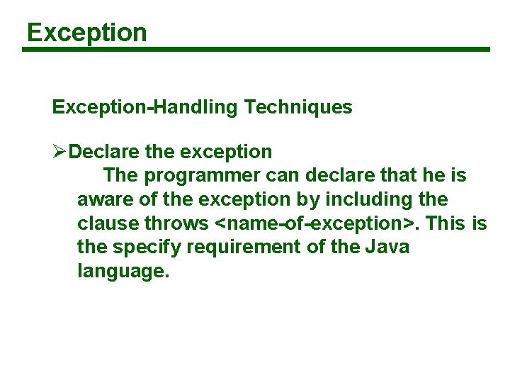 Exception-Handling Techniques ØDeclare the exception The programmer can declare that he is aware of