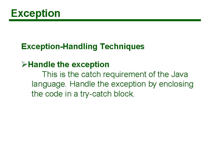 Exception-Handling Techniques ØHandle the exception This is the catch requirement of the Java language.