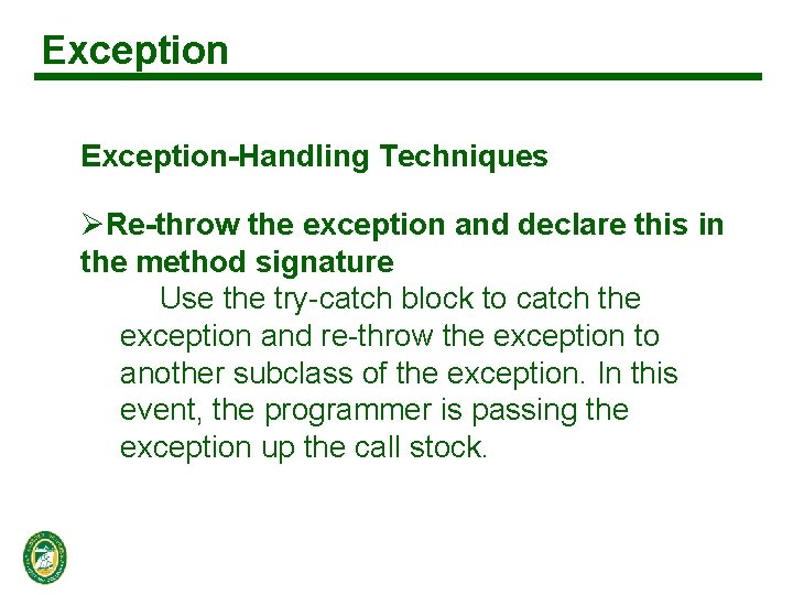 Exception-Handling Techniques ØRe-throw the exception and declare this in the method signature Use the