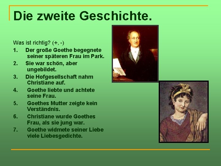 Die zweite Geschichte. Was ist richtig? (+, -) 1. Der große Goethe begegnete seiner