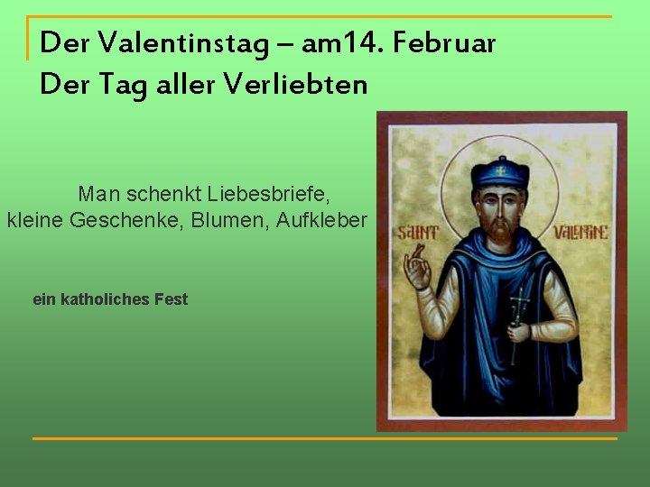 Der Valentinstag – am 14. Februar Der Tag aller Verliebten Man schenkt Liebesbriefe, kleine