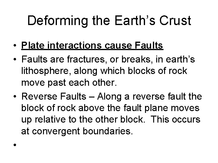 Deforming the Earth’s Crust • Plate interactions cause Faults • Faults are fractures, or