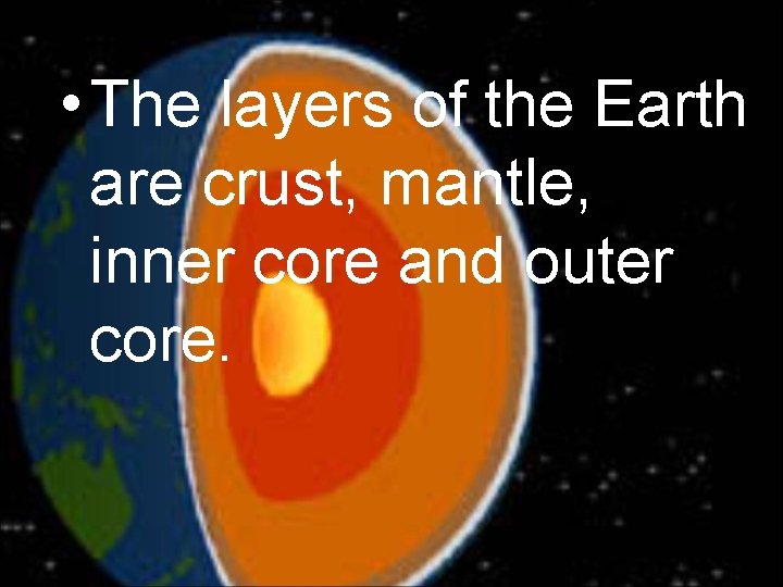  • The layers of the Earth are crust, mantle, inner core and outer