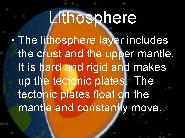 Lithosphere • The lithosphere layer includes the crust and the upper mantle. It is