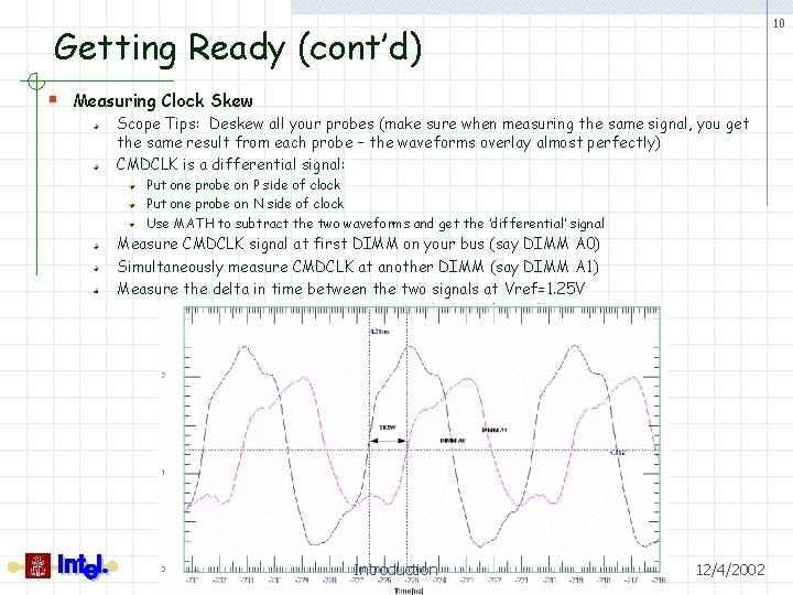 10 Getting Ready (cont’d) § Measuring Clock Skew Scope Tips: Deskew all your probes