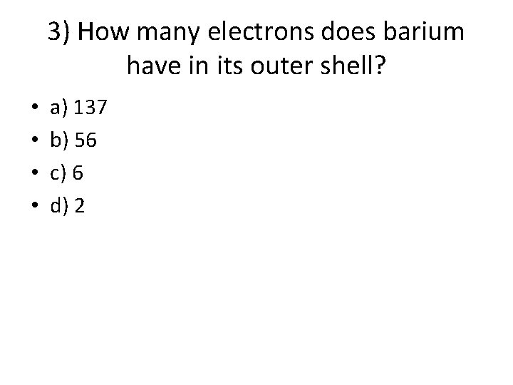 3) How many electrons does barium have in its outer shell? • • a) 3) How many electrons does barium have in its outer shell? • • a)