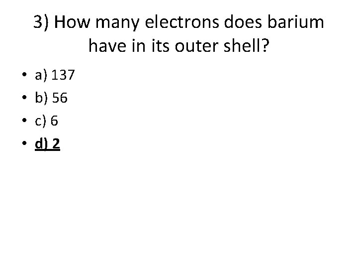 3) How many electrons does barium have in its outer shell? • • a) 3) How many electrons does barium have in its outer shell? • • a)