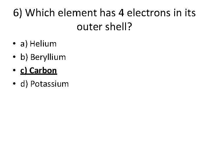 6) Which element has 4 electrons in its outer shell? • • a) Helium 6) Which element has 4 electrons in its outer shell? • • a) Helium
