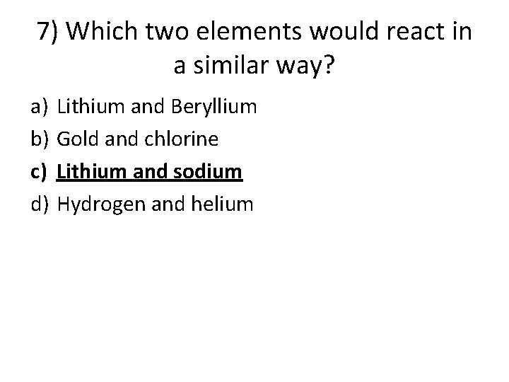 7) Which two elements would react in a similar way? a) b) c) d) 7) Which two elements would react in a similar way? a) b) c) d)