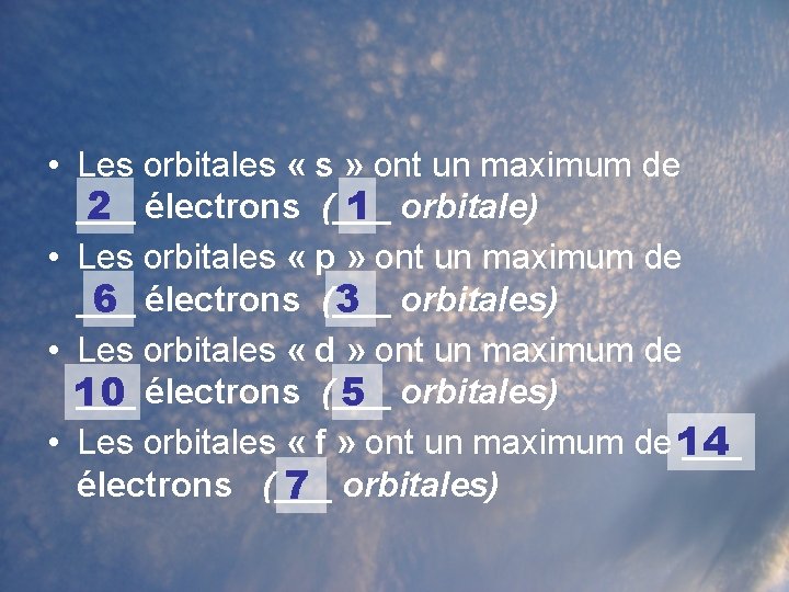 • Les orbitales « s » ont un maximum de ___ 2 électrons • Les orbitales « s » ont un maximum de ___ 2 électrons