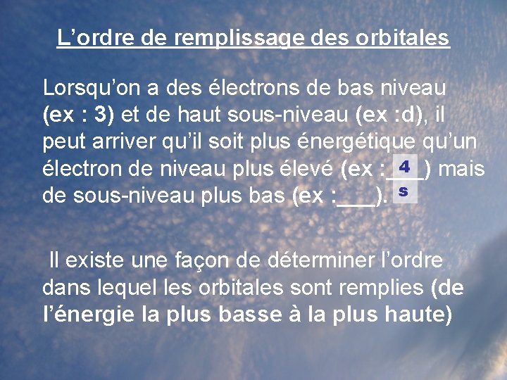L’ordre de remplissage des orbitales Lorsqu’on a des électrons de bas niveau (ex : L’ordre de remplissage des orbitales Lorsqu’on a des électrons de bas niveau (ex :