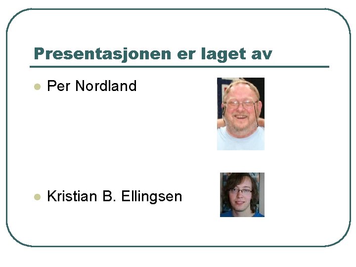 Presentasjonen er laget av l Per Nordland l Kristian B. Ellingsen 