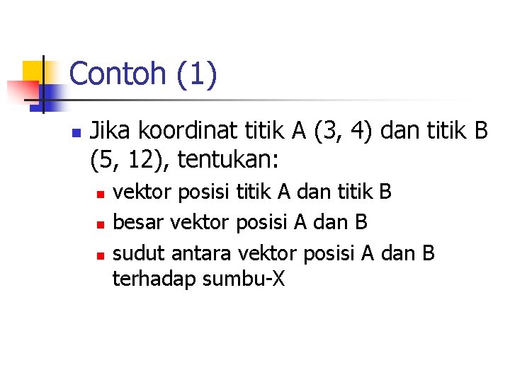 Contoh (1) n Jika koordinat titik A (3, 4) dan titik B (5, 12),