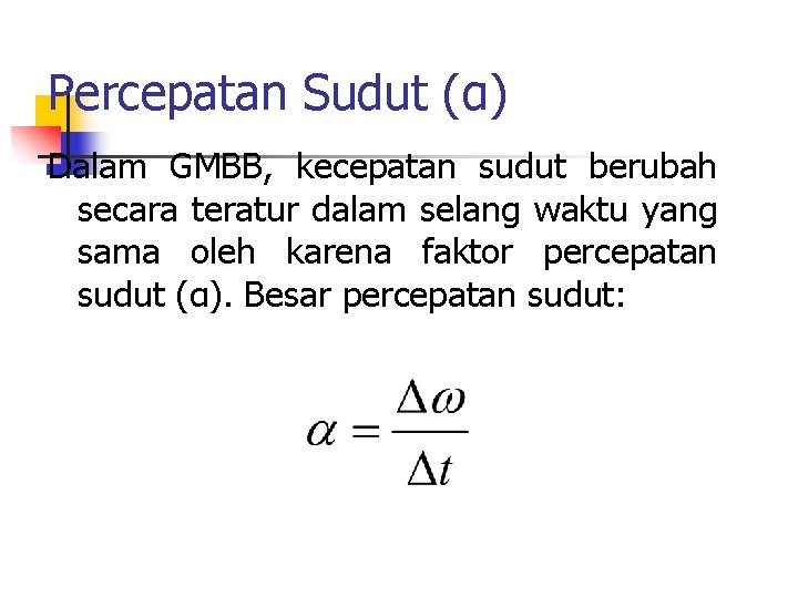 Percepatan Sudut (α) Dalam GMBB, kecepatan sudut berubah secara teratur dalam selang waktu yang