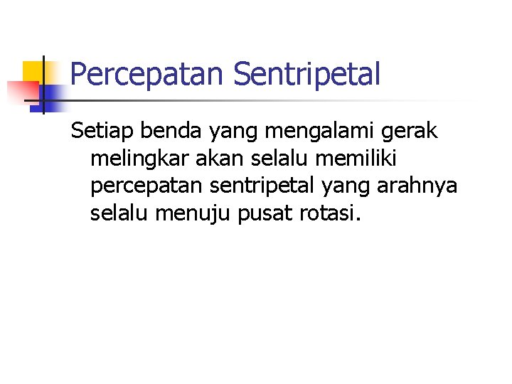 Percepatan Sentripetal Setiap benda yang mengalami gerak melingkar akan selalu memiliki percepatan sentripetal yang