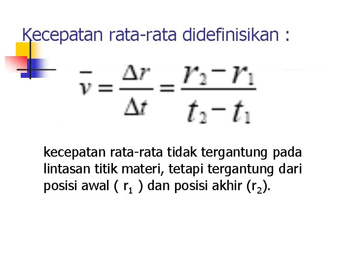 Kecepatan rata-rata didefinisikan : kecepatan rata-rata tidak tergantung pada lintasan titik materi, tetapi tergantung